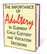 THE IMPORTANCE OF ADULTERY IN CURRENT CUSTODY AND VISITATION DECISIONS 