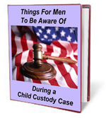 THINGS FOR MEN TO BE AWARE OF DURING A CHILD CUSTODY COURT CASE